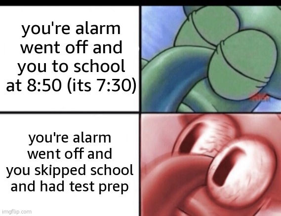 mistakes happen | you're alarm went off and you to school at 8:50 (its 7:30); you're alarm went off and you skipped school and had test prep | image tagged in squidward sleeping | made w/ Imgflip meme maker