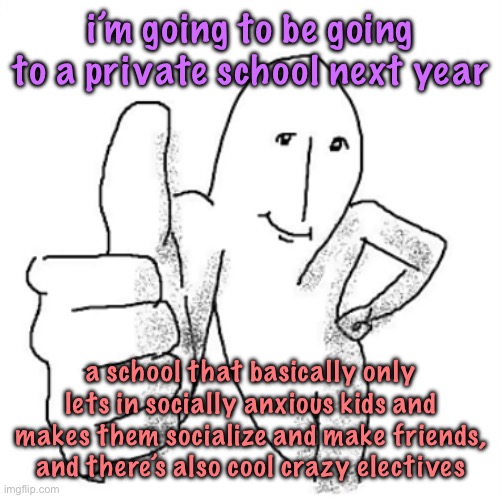 there’s only 70 kids in the whole school and probably like 20 in my grade, my boy pulling chances will be tarnished | i’m going to be going to a private school next year; a school that basically only lets in socially anxious kids and makes them socialize and make friends, and there’s also cool crazy electives | image tagged in and i didn t want to lose the run,cinnabox announcement | made w/ Imgflip meme maker