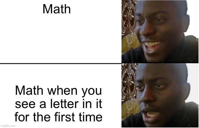 Disappointed Black Guy | Math; Math when you see a letter in it for the first time | image tagged in disappointed black guy | made w/ Imgflip meme maker