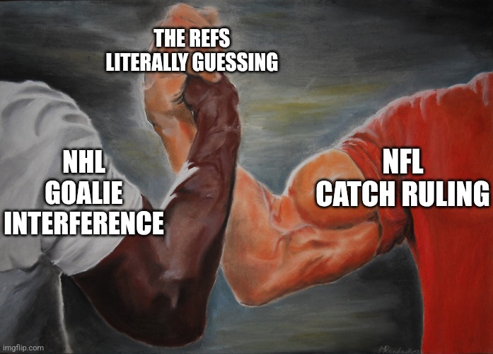 Predator Handshake | THE REFS LITERALLY GUESSING; NFL CATCH RULING; NHL GOALIE INTERFERENCE | image tagged in predator handshake | made w/ Imgflip meme maker