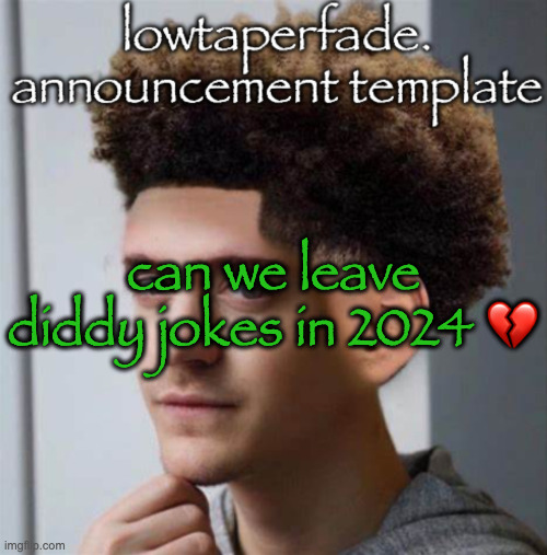 even slightly less lazier temp | can we leave diddy jokes in 2024 💔 | image tagged in even slightly less lazier temp | made w/ Imgflip meme maker