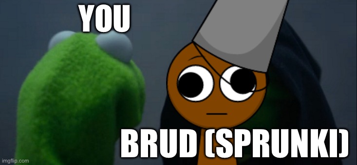 Favorite Sprunki? | YOU; BRUD (SPRUNKI) | image tagged in memes,evil kermit,sprunki,funny memes,ohio,dank memes | made w/ Imgflip meme maker