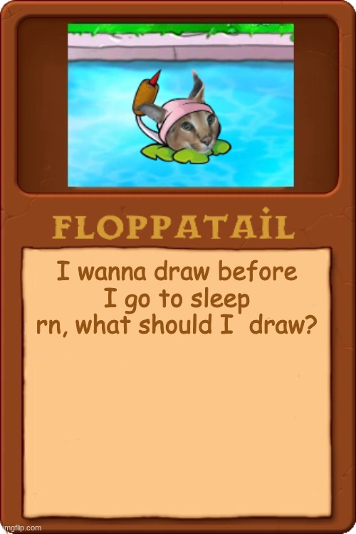 floppa's shitty template (updated) | I wanna draw before I go to sleep rn, what should I  draw? | image tagged in floppa's shitty template updated | made w/ Imgflip meme maker