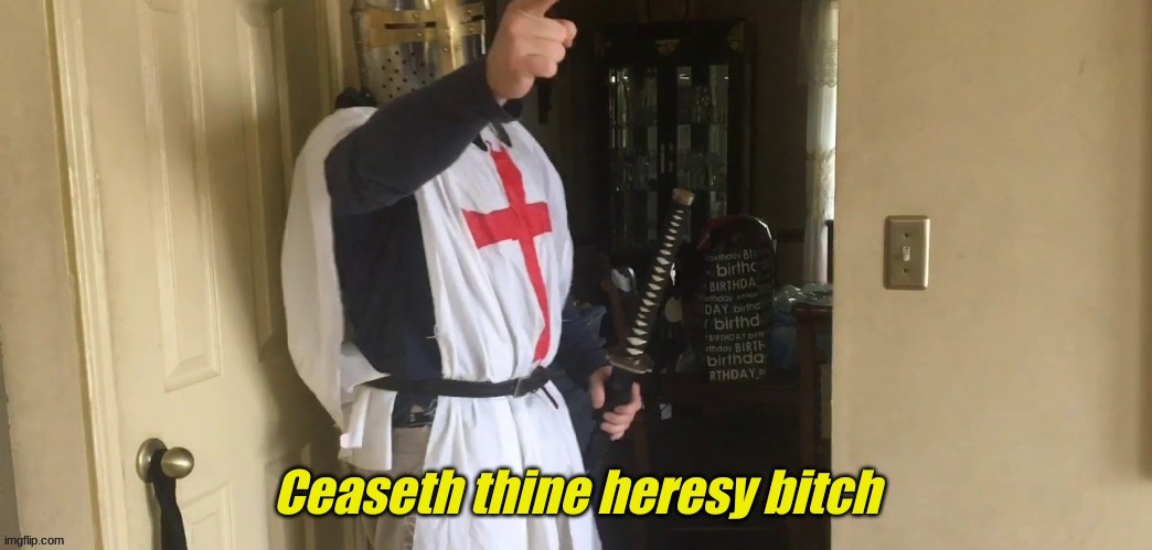 Cease your heresy bitch | image tagged in cease your heresy bitch | made w/ Imgflip meme maker