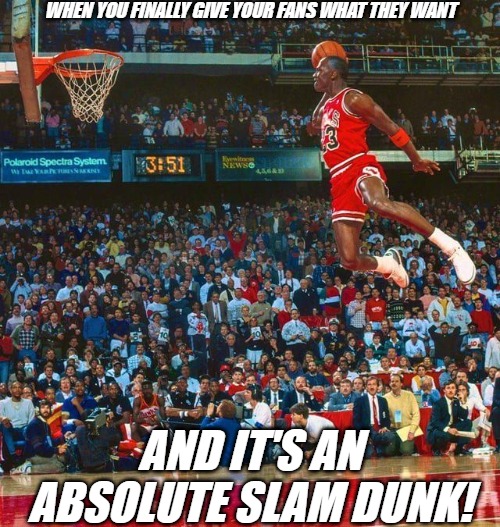 Michael Jordan Giving The Fans What They Want - Slam Dunk | WHEN YOU FINALLY GIVE YOUR FANS WHAT THEY WANT; AND IT'S AN ABSOLUTE SLAM DUNK! | image tagged in jordan be dunking on deez foos,michael jordan,michael jordan crying,funny memes | made w/ Imgflip meme maker