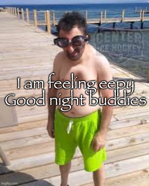 Good night | I am feeling eepy
Good night buddies | image tagged in brad marchand enjoying the offseason | made w/ Imgflip meme maker