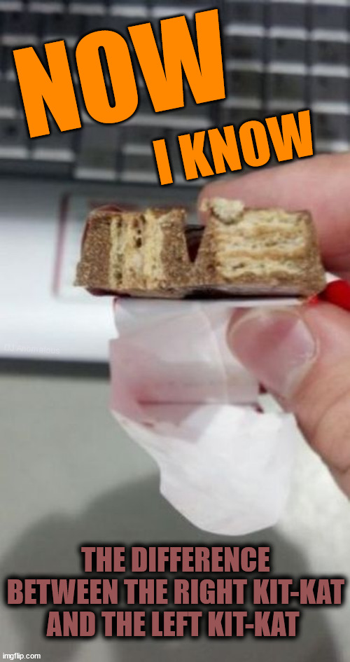 Mystery solved | NOW; I KNOW; DJ Anomalous; THE DIFFERENCE BETWEEN THE RIGHT KIT-KAT AND THE LEFT KIT-KAT | image tagged in candy bar,nom nom nom,yummy,chocolate,mystery,know the difference | made w/ Imgflip meme maker