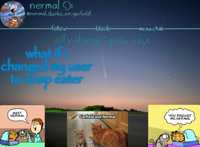 nermal :speak: | what if i changed my user to soap eater | image tagged in nermal speak | made w/ Imgflip meme maker