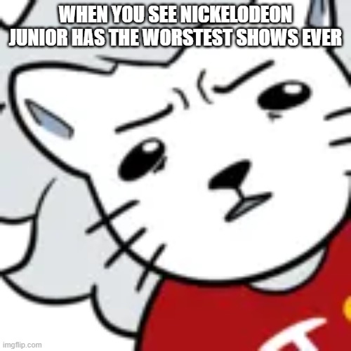 August the Merlion's opinion on Nickelodeon Junior's new shows | WHEN YOU SEE NICKELODEON JUNIOR HAS THE WORSTEST SHOWS EVER | image tagged in nicktoons | made w/ Imgflip meme maker