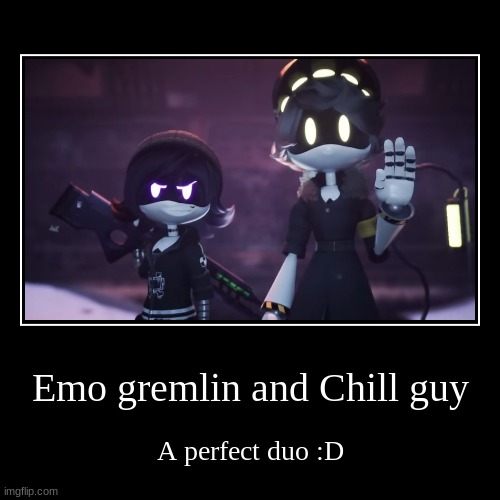 Comparison | Emo gremlin and Chill guy | A perfect duo :D | image tagged in funny,demotivationals | made w/ Imgflip demotivational maker