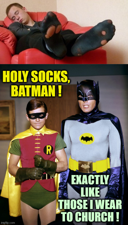 Oxygen rich | HOLY SOCKS, BATMAN ! EXACTLY LIKE THOSE I WEAR TO CHURCH ! | image tagged in batman robin,holy,socks,he does exactly what i do but better,church | made w/ Imgflip meme maker