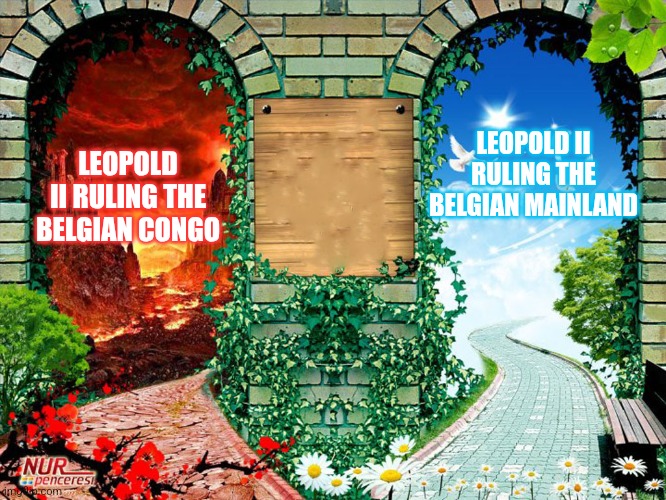 Leopold II of Belgium meme | LEOPOLD II RULING THE BELGIAN CONGO; LEOPOLD II RULING THE BELGIAN MAINLAND | image tagged in heaven and hell | made w/ Imgflip meme maker