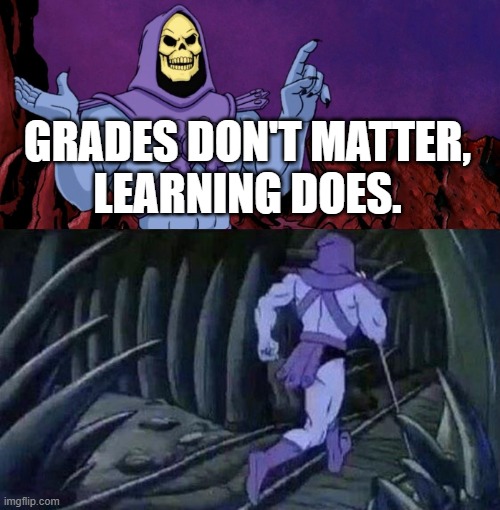 he man skeleton advices | GRADES DON'T MATTER,
LEARNING DOES. | image tagged in he man skeleton advices | made w/ Imgflip meme maker