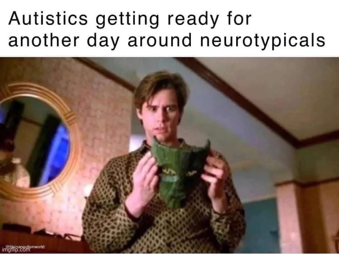 Another day of masking | image tagged in mask,the mask,autistic,autism | made w/ Imgflip meme maker