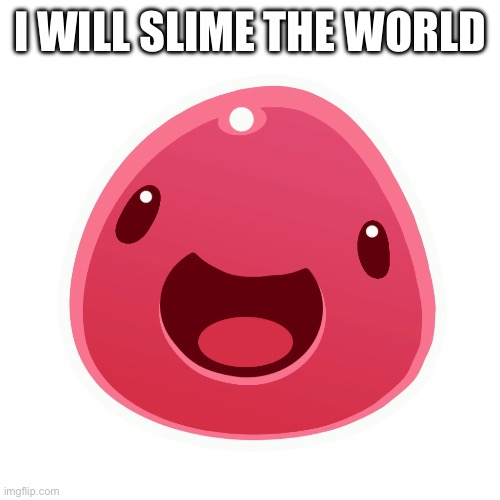 Pink slime | I WILL SLIME THE WORLD | image tagged in pink slime | made w/ Imgflip meme maker