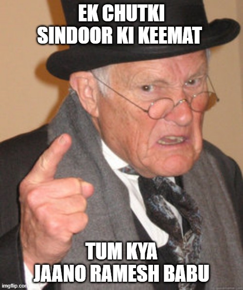 Back In My Day | EK CHUTKI SINDOOR KI KEEMAT; TUM KYA JAANO RAMESH BABU | image tagged in memes,back in my day | made w/ Imgflip meme maker