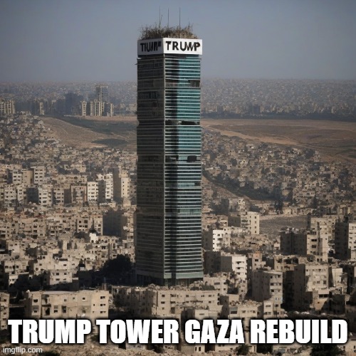 And who exactly will pay for this? | TRUMP TOWER GAZA REBUILD | image tagged in memes,donald trump,israel,palestine,middle east | made w/ Imgflip meme maker