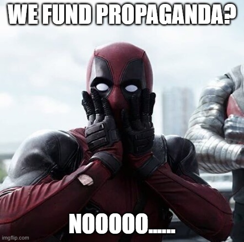 Deadpool Surprised Meme | WE FUND PROPAGANDA? NOOOOO...... | image tagged in memes,deadpool surprised | made w/ Imgflip meme maker