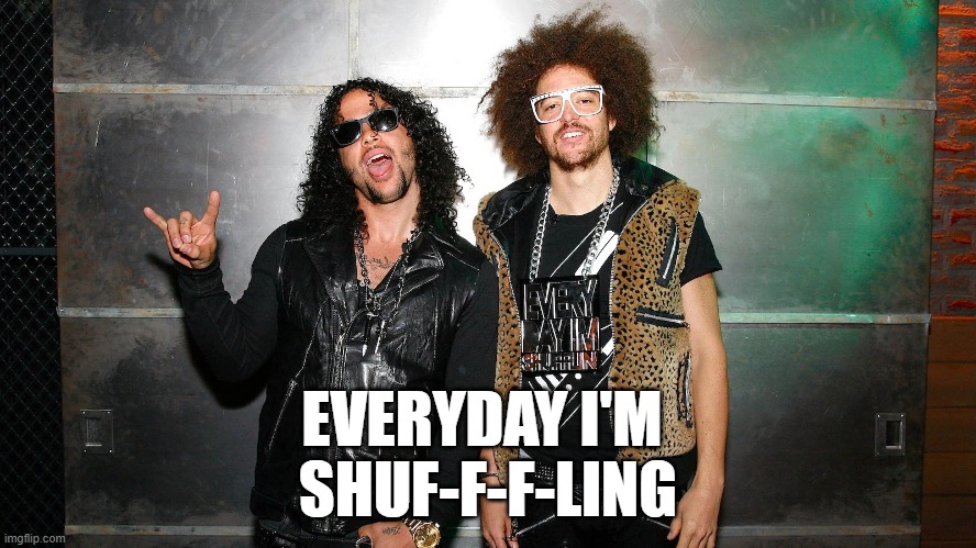 LMFAO | EVERYDAY I'M 
SHUF-F-F-LING | image tagged in lmfao | made w/ Imgflip meme maker