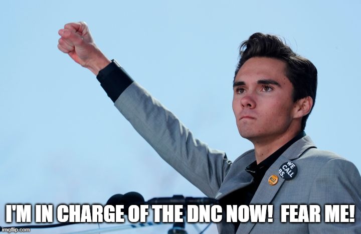 David Hogg Runs The Democrat Party Now | I'M IN CHARGE OF THE DNC NOW!  FEAR ME! | image tagged in david hogg,dnc,democrats,stupid,moron | made w/ Imgflip meme maker