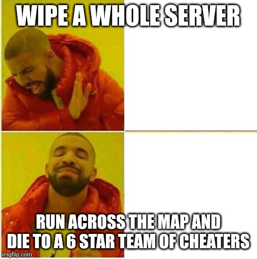 Nah / Yes - Drake | WIPE A WHOLE SERVER; RUN ACROSS THE MAP AND DIE TO A 6 STAR TEAM OF CHEATERS | image tagged in nah / yes - drake | made w/ Imgflip meme maker