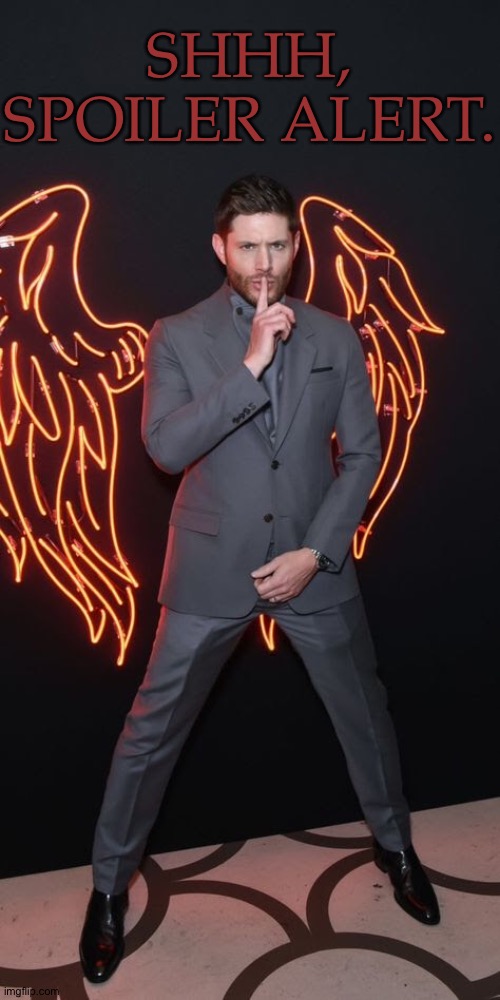 Kinda Love That Suit | SHHH, SPOILER ALERT. | image tagged in let me rip it off of him,just kidding,maybe,wings are actually the right color,jensen ackles,dean winchester | made w/ Imgflip meme maker