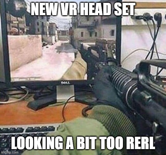 vr shooter | NEW VR HEAD SET; LOOKING A BIT TOO RERL | image tagged in meme,shooting,funny | made w/ Imgflip meme maker