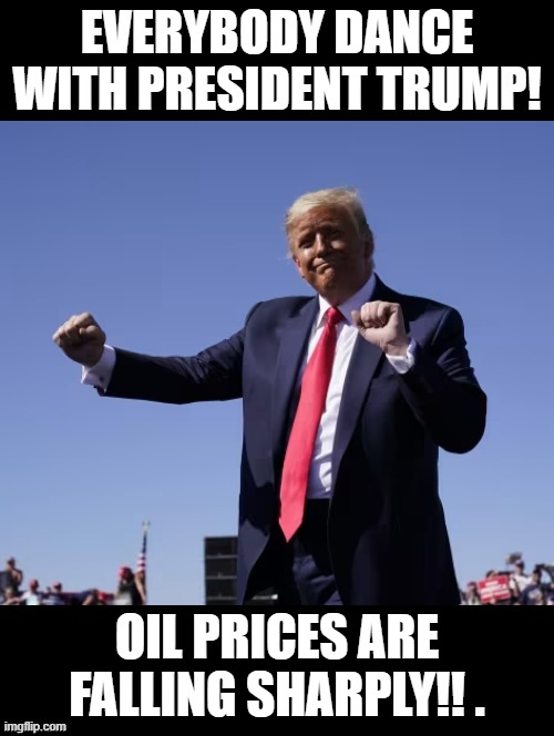 Everybody Dance with President Trump!!! | EVERYBODY DANCE WITH PRESIDENT TRUMP! OIL PRICES ARE FALLING SHARPLY!! . | image tagged in happy dance | made w/ Imgflip meme maker