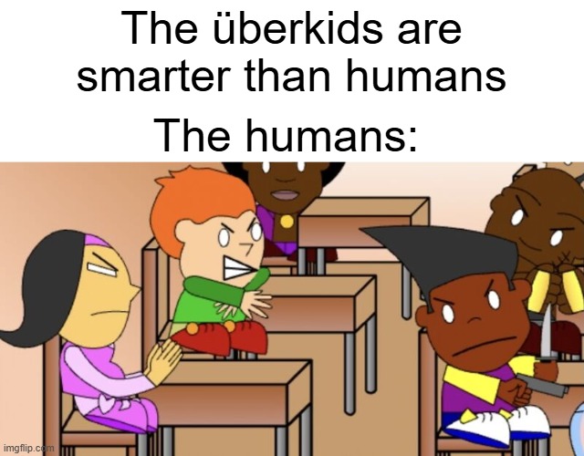 How humans felt about the Überkids: | The überkids are smarter than humans; The humans: | image tagged in looking peed on today folks,pico,pico vs uberkids,memes,pico's school,funny | made w/ Imgflip meme maker