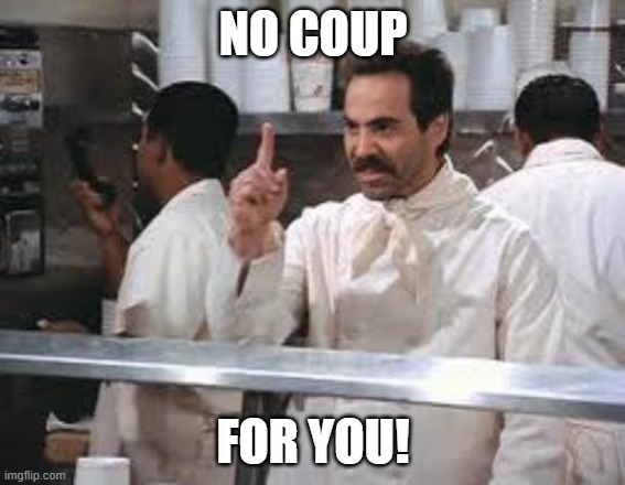 No soup | NO COUP; FOR YOU! | image tagged in no soup | made w/ Imgflip meme maker