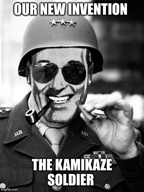 General Strangmeme | OUR NEW INVENTION THE KAMIKAZE SOLDIER | image tagged in general strangmeme | made w/ Imgflip meme maker