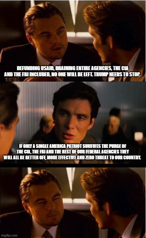 Don't let the door hit ya where the good Lord split ya | DEFUNDING USAID, DRAINING ENTIRE AGENCIES, THE CIA AND THE FBI INCLUDED, NO ONE WILL BE LEFT. TRUMP NEEDS TO STOP. IF ONLY A SINGLE AMERICA PATRIOT SURVIVES THE PURGE OF THE CIA, THE FBI AND THE REST OF OUR FEDERAL AGENCIES THEY WILL ALL BE BETTER OFF, MORE EFFECTIVE AND ZERO THREAT TO OUR COUNTRY. | image tagged in democrat beat down,taking america back,democrat war on america,maga,get out now,crying democrats | made w/ Imgflip meme maker