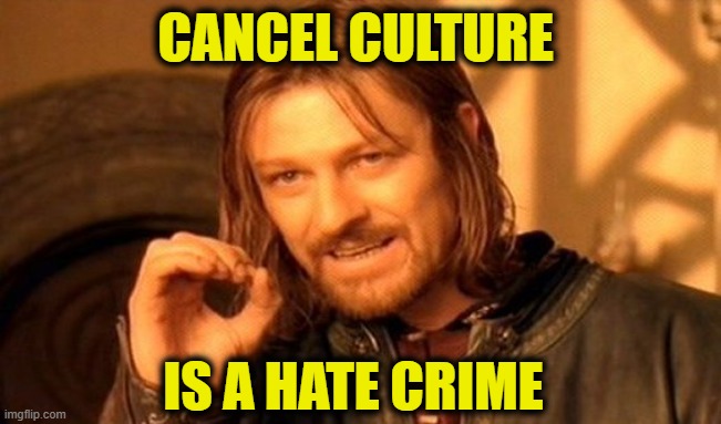 Hate is not love | CANCEL CULTURE; IS A HATE CRIME | image tagged in memes,one does not simply | made w/ Imgflip meme maker