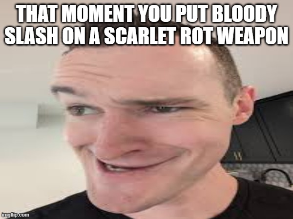 SIGMA | THAT MOMENT YOU PUT BLOODY SLASH ON A SCARLET ROT WEAPON | image tagged in the russian badger,sigma,hitler,elden ring,vecnaslastfollower,scarlet rot | made w/ Imgflip meme maker