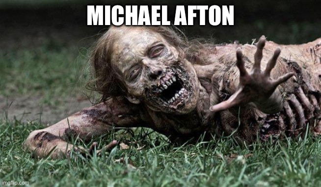 I'm back | MICHAEL AFTON | image tagged in walking dead zombie | made w/ Imgflip meme maker