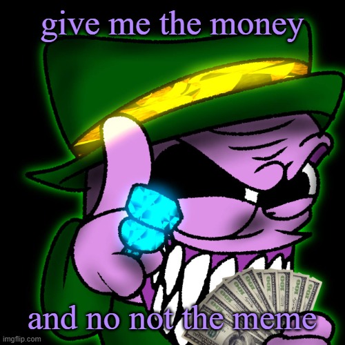 Fuwatti want's Money :) | give me the money; and no not the meme | image tagged in gangster fuwatti | made w/ Imgflip meme maker