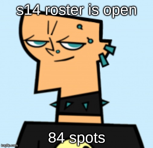 duncan | s14 roster is open; 84 spots | image tagged in duncan | made w/ Imgflip meme maker