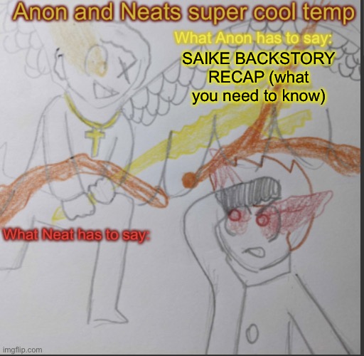 Anon and Neats super cool shared temp | SAIKE BACKSTORY RECAP (what you need to know) | image tagged in anon and neats super cool shared temp | made w/ Imgflip meme maker