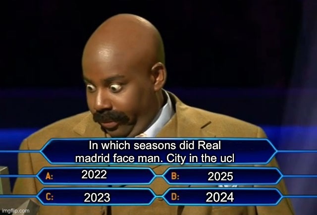 :D | In which seasons did Real madrid face man. City in the ucl; 2022; 2025; 2024; 2023 | image tagged in who wants to be a millionaire,funny,memes,real madrid | made w/ Imgflip meme maker