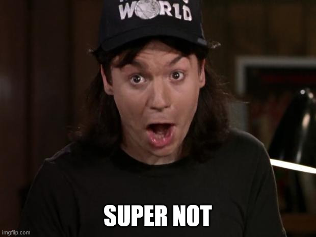 unneccesary meme- whoa whoa whoa | SUPER NOT | image tagged in wayne's world,black sabbath,mike myers,heavy metal,classic rock,supernaut | made w/ Imgflip meme maker