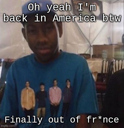 Weezer the Creator | Oh yeah I'm back in America btw; Finally out of fr*nce | image tagged in weezer the creator | made w/ Imgflip meme maker