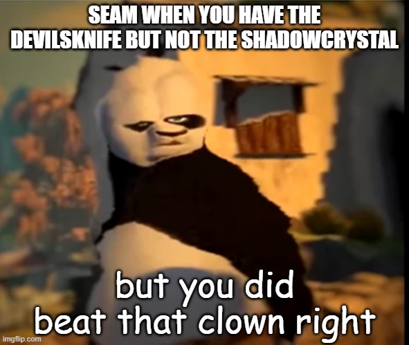 Po wut | SEAM WHEN YOU HAVE THE DEVILSKNIFE BUT NOT THE SHADOWCRYSTAL; but you did beat that clown right | image tagged in po wut | made w/ Imgflip meme maker