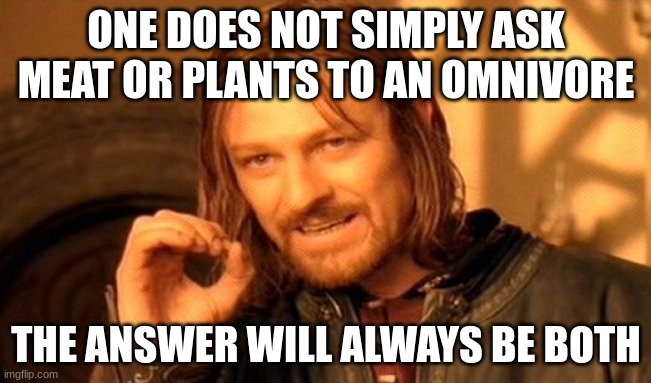 One Does Not Simply | ONE DOES NOT SIMPLY ASK MEAT OR PLANTS TO AN OMNIVORE; THE ANSWER WILL ALWAYS BE BOTH | image tagged in memes,one does not simply | made w/ Imgflip meme maker