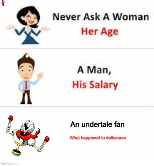 Never ask a woman her age | An undertale fan; What happened to deltaverse | image tagged in never ask a woman her age | made w/ Imgflip meme maker