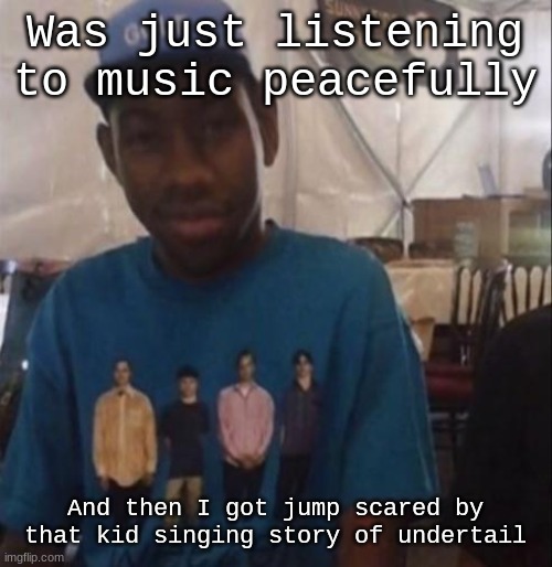 Weezer the Creator | Was just listening to music peacefully; And then I got jump scared by that kid singing story of undertail | image tagged in weezer the creator | made w/ Imgflip meme maker