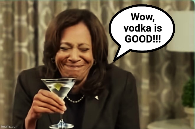 Kamala drunk on martinis 1 | Wow,
vodka is
GOOD!!! | image tagged in kamala drunk on martinis 1 | made w/ Imgflip meme maker