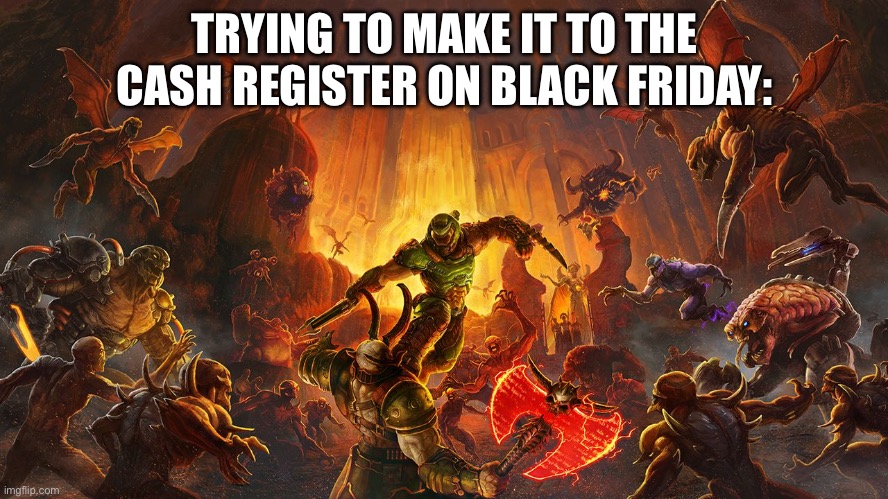 Doom eternal | TRYING TO MAKE IT TO THE CASH REGISTER ON BLACK FRIDAY: | image tagged in doom eternal,black friday at walmart | made w/ Imgflip meme maker