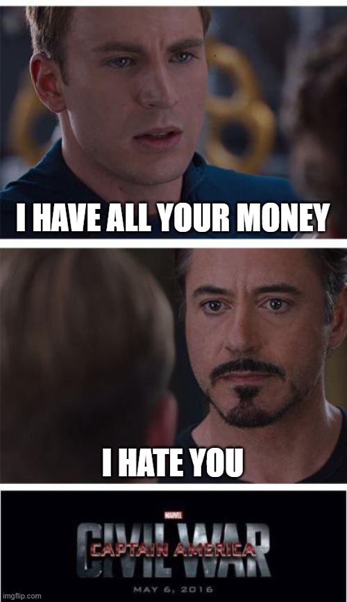 Marvel Civil War 1 | I HAVE ALL YOUR MONEY; I HATE YOU | image tagged in memes,marvel civil war 1 | made w/ Imgflip meme maker