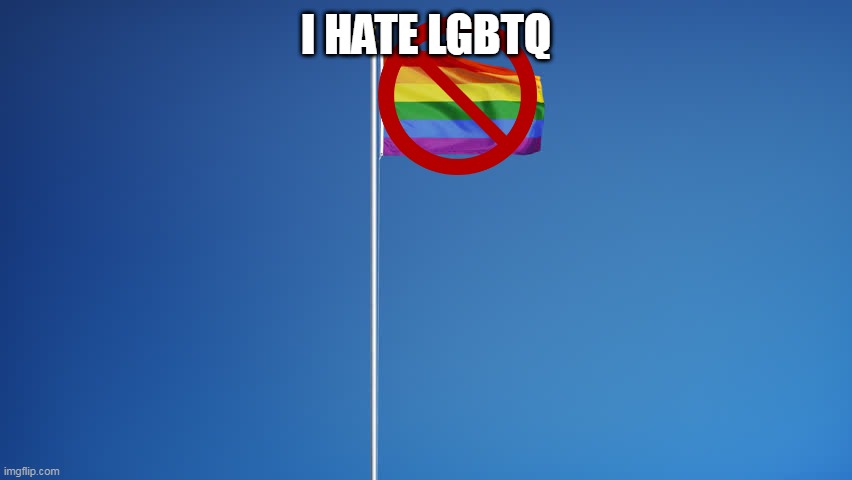 i hate lgbtq | I HATE LGBTQ | image tagged in lgbtq flag | made w/ Imgflip meme maker