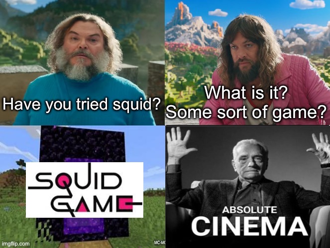 Modern internet humour be like | What is it? Some sort of game? Have you tried squid? | image tagged in minecraft movie popular character plot twist portal introduction | made w/ Imgflip meme maker